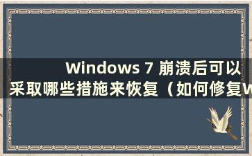 Windows 7 崩溃后可以采取哪些措施来恢复（如何修复Windows 7 崩溃）